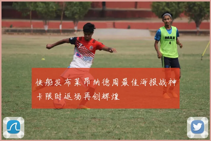 快船发布莱昂纳德周最佳海报战神卡限时返场再创辉煌
