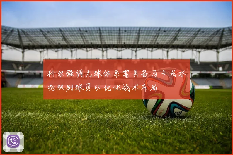 科尔强调无球体系需具备马卡或水花级别球员以优化战术布局