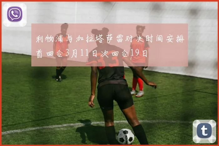 利物浦与加拉塔萨雷对决时间安排首回合3月11日次回合19日