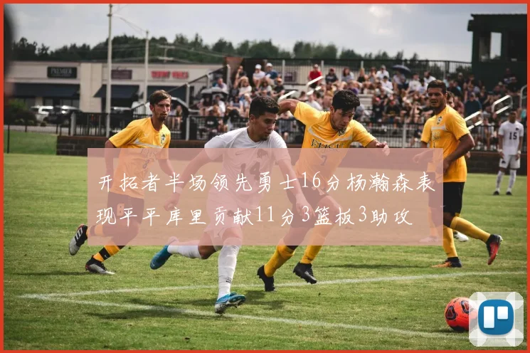 开拓者半场领先勇士16分杨瀚森表现平平库里贡献11分3篮板3助攻
