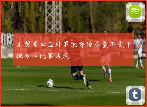 东契奇回应外界批评称尽量不受干扰专注比赛表现