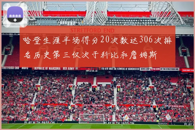 哈登生涯半场得分20次数达306次排名历史第三仅次于科比和詹姆斯